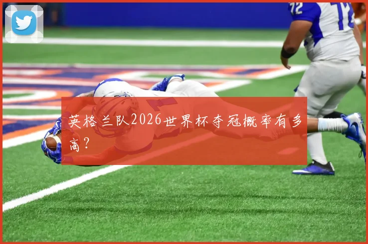 英格兰队2026世界杯夺冠概率有多高？