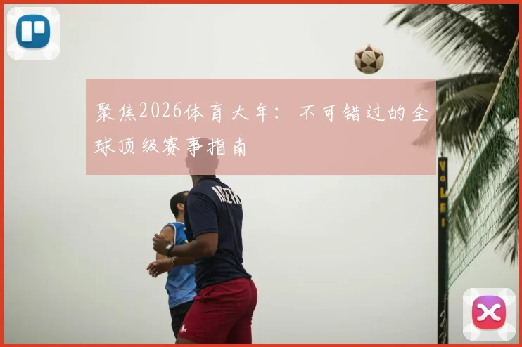 聚焦2026体育大年：不可错过的全球顶级赛事指南